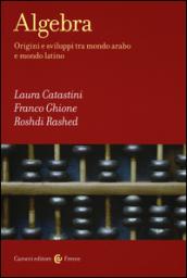 Algebra. Origini e sviluppi tra mondo arabo e mondo latino