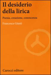 Il desiderio della lirica. Poesia, creazione, conoscenza