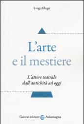 L'arte e il mestiere. L'attore teatrale dall'antichità ad oggi