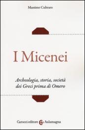 I micenei. Archeologia, storia, società dei Greci prima di Omero