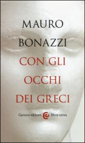 Con gli occhi dei greci: Saggezza antica per tempi moderni (Sfere extra)