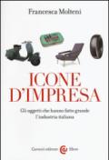 Icone d'impresa. Gli oggetti che hanno fatto grande l'industria italiana. Ediz. a colori