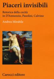 Piaceri invisibili. Retorica della cecità in D'Annunzio, Pasolini, Calvino