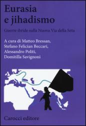 Eurasia e jihadismo: Guerre ibride sulla Nuova via della Seta (Biblioteca di testi e studi)