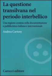La questione transilvana nel periodo interbellico. Una regione contesa nella documentazione e pubblicistica italiana e internazionale: 1