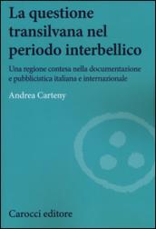 La questione transilvana nel periodo interbellico. Una regione contesa nella documentazione e pubblicistica italiana e internazionale: 1