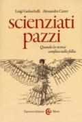 Scienziati pazzi. Quando la ricerca sconfina nella follia