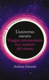 L'universo oscuro. Viaggio astronomico tre i misteri del cosmo