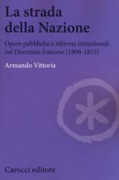 La strada della Nazione. Opere pubbliche e riforme istituzionali nel Decennio francese (1806-1815)