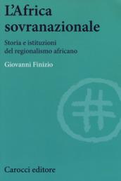 L'Africa sovranazionale. Storia e istituzioni del regionalismo africano