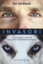 Invasori. Come gli umani e i loro cani hanno portato i Neanderthal all'estinzione