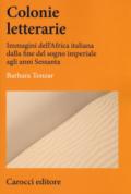 Colonie letterarie. Immagini dell'Africa italiana dalla fine del sogno imperiale agli anni Sessanta