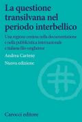 La questione transilvana nel periodo interbellico. Una regione contesa nella documentazione e pubblicistica italiana, internazionale e italiana filo-ungherese