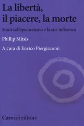 La libertà, il piacere, la morte. Studi sull'epicureismo e la sua influenza