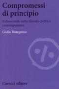 Compromessi di principio. Il disaccordo nella filosofia politica contemporanea