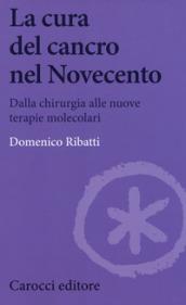 La cura del cancro nel Novecento. Dalla chirurgia alle nuove terapie molecolari