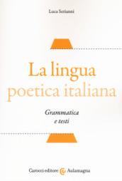 La lingua poetica italiana. Grammatica e testi