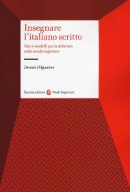 Insegnare l'italiano scritto. Idee e modelli per la didattica nelle scuole superiori