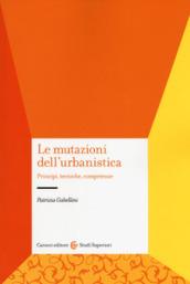 Le mutazioni dell'urbanistica. Principi, tecniche, competenze