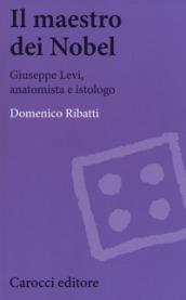 Il maestro dei Nobel. Giuseppe Levi, anatomista e istologo