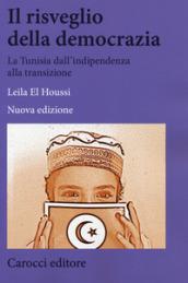 Il risveglio della democrazia. La Tunisia dall'indipendenza alla transizione