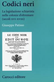 Codici neri. La legislazione schiavista nelle colonie d'oltremare (secoli XVI-XVIII)