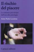 Il rischio del piacere. Le sostanze psicotrope dall'uso alla patologia