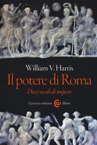 Il potere di Roma. Dieci secoli di impero