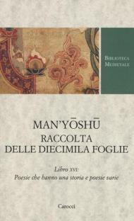 Man'yoshu. Raccolta delle diecimila foglie. Libro XVI: poesie che hanno una storia e poesie varie. Testo giapponese a fronte