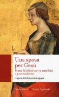 Una sposa per Gesù. Maria Maddalena tra antichità e postmoderno