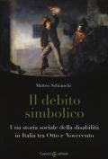 Il debito simbolico. Una storia sociale della disabilità in Italia tra Otto e Novecento