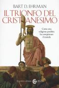 Il trionfo del cristianesimo. Come una religione proibita ha conquistato il mondo