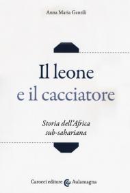 Il leone e il cacciatore. Storia dell'Africa sub-sahariana