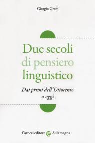 Due secoli di pensiero linguistico. Dai primi dell'Ottocento a oggi