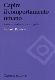 Capire il comportamento umano. Azione, razionalità, empatia