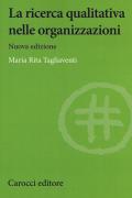 La ricerca qualitativa nelle organizzazioni. Nuova ediz.