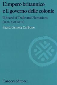 L' impero britannico e il governo delle colonie. Il Board of Trade and Plantations (secc. XVII-XVIII)