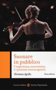 Suonare in pubblico. L'esperienza concertistica e i processi neurocognitivi. Nuova ediz.