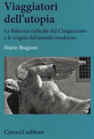 Viaggiatori dell'utopia. La Riforma radicale del Cinquecento e le origini del mondo moderno