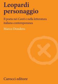 Leopardi personaggio. Il poeta nei «Canti» e nella letteratura italiana contemporanea