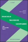 Foscolo, Leopardi, Manzoni. Vita, personalità, opere. Per le Scuole superiori