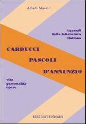 Carducci, Pascoli, D'Annunzio. Vita, personalità, opere. Per le Scuole superiori