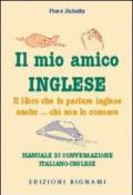 Il mio amico inglese. Il libro che fa parlare inglese anche... chi non lo conosce. Ediz. italiana e inglese