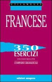 Francese. 350 esercizi con chiavi risolutive. Compendio grammaticale. Per le Scuole superiori