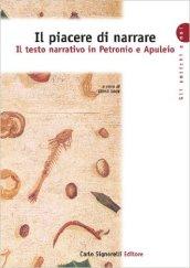 Il piacere di narrare. Il testo narrativo in Petronio e Apuleio. Per i Licei e gli Ist. Magistrali