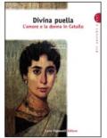 Divina puella. L'amore e la donna in Catullo. Per la Scuola superiore