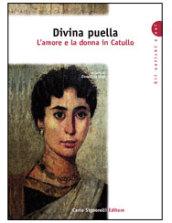 Divina puella. L'amore e la donna in Catullo. Per la Scuola superiore