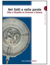 Nei fatti e nelle parole. Vita e filosofia in Cicerone e Seneca. Per le Scuole superiori