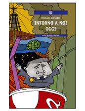 Intorno a noi, oggi. Imparare a leggere l'attualità. Per le Scuole superiori
