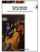 Il più sapiente fra gli uomini. Socrate tra mito e realtà storica in Platone.